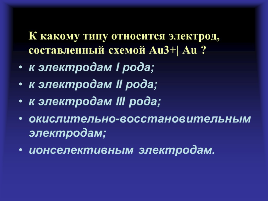 К какому типу относится электрод, составленный схемой Au3+| Au ? к электродам І рода;